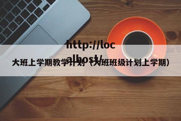 大班上学期教学计划（大班班级计划上学期）