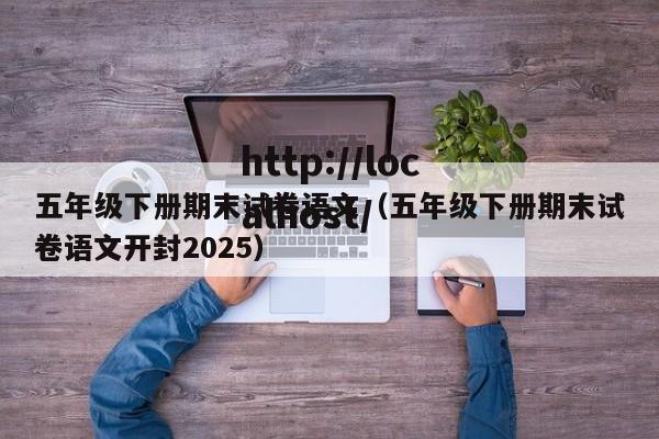 五年级下册期末试卷语文（五年级下册期末试卷语文开封2025）