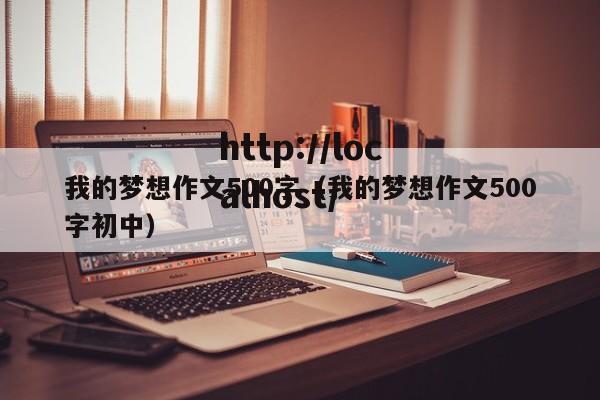 我的梦想作文500字（我的梦想作文500字初中）